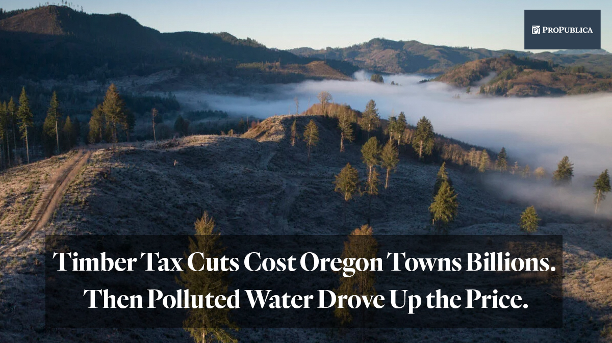 Propublica article "Timber tax cuts cost Oregon towns billions. Then polluted water drove up the price." 