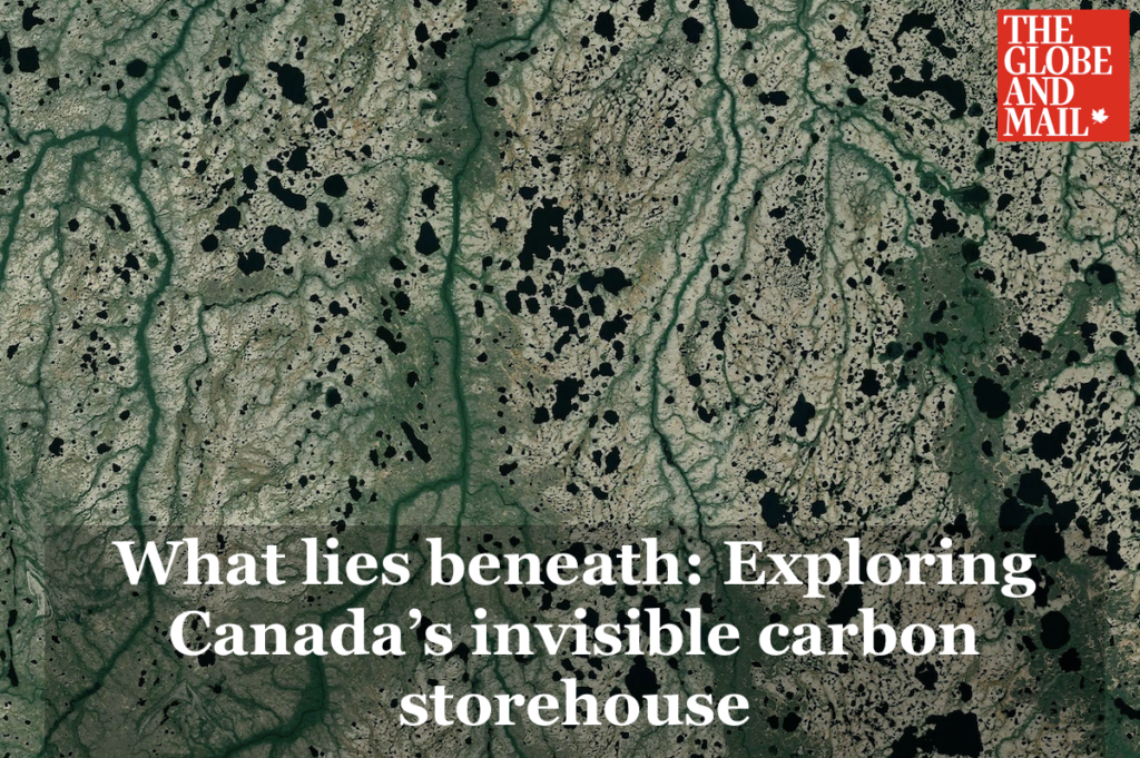 Globe and Mail: What lies beneath: Exploring Canada's invisible carbon storehouse