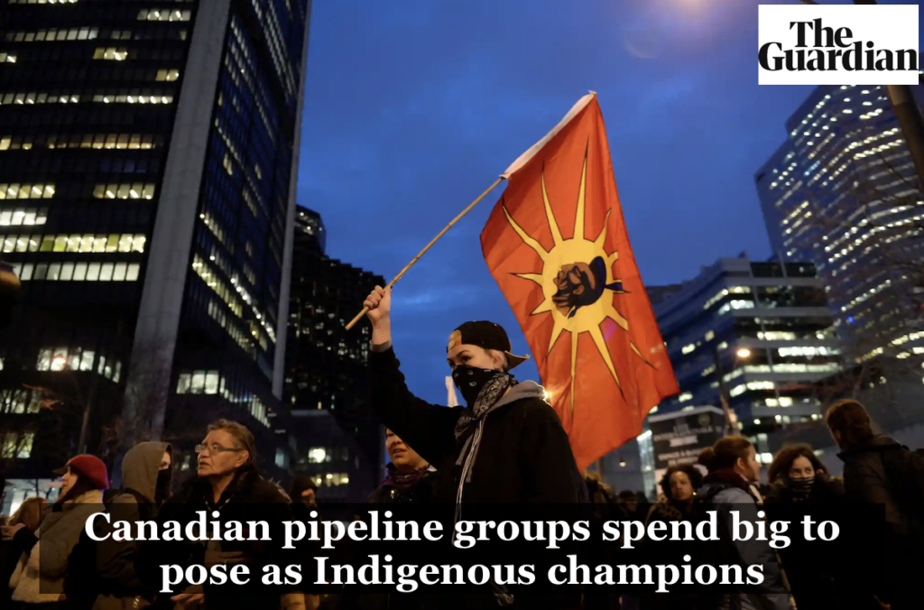 Guardian article: Canadian pipeline groups spend big to pose as Indigenous champions