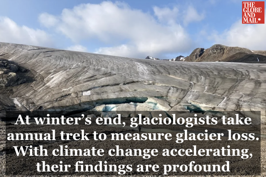 Globe and Mail: At winter’s end, glaciologists take annual trek to measure glacier loss. With climate change accelerating, their findings are profound